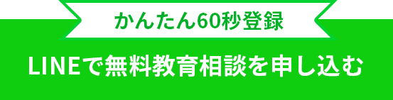 かんたん60秒登録 LINEで無料教育相談を申し込む